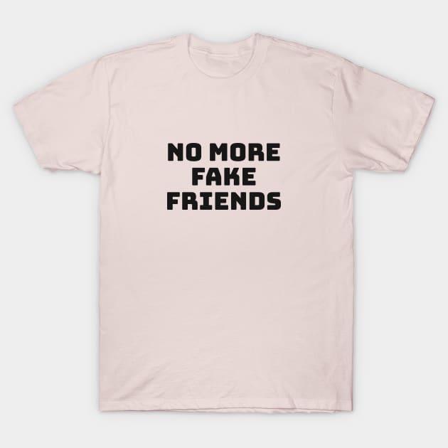 NO MORE FAKE FRIENDS T-Shirt by InspireMe